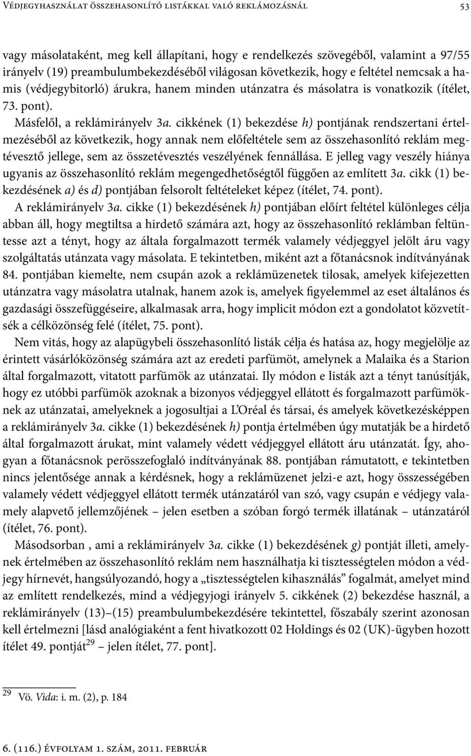 cikkének (1) bekezdése h) pontjának rendszertani értelmezéséből az következik, hogy annak nem előfeltétele sem az összehasonlító reklám megtévesztő jellege, sem az összetévesztés veszélyének