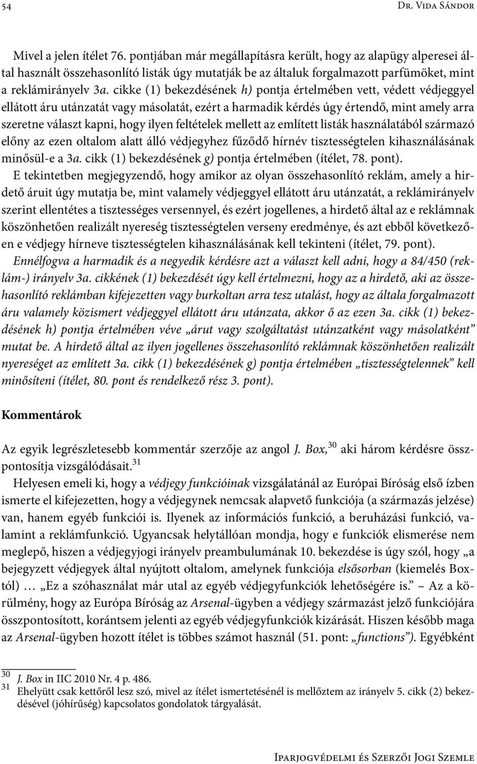 cikke (1) bekezdésének h) pontja értelmében vett, védett védjeggyel ellátott áru utánzatát vagy másolatát, ezért a harmadik kérdés úgy értendő, mint amely arra szeretne választ kapni, hogy ilyen