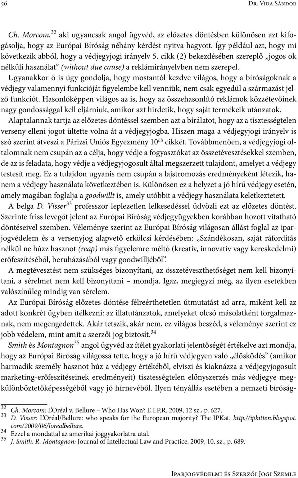 Ugyanakkor ő is úgy gondolja, hogy mostantól kezdve világos, hogy a bíróságoknak a védjegy valamennyi funkcióját figyelembe kell venniük, nem csak egyedül a származást jelző funkciót.