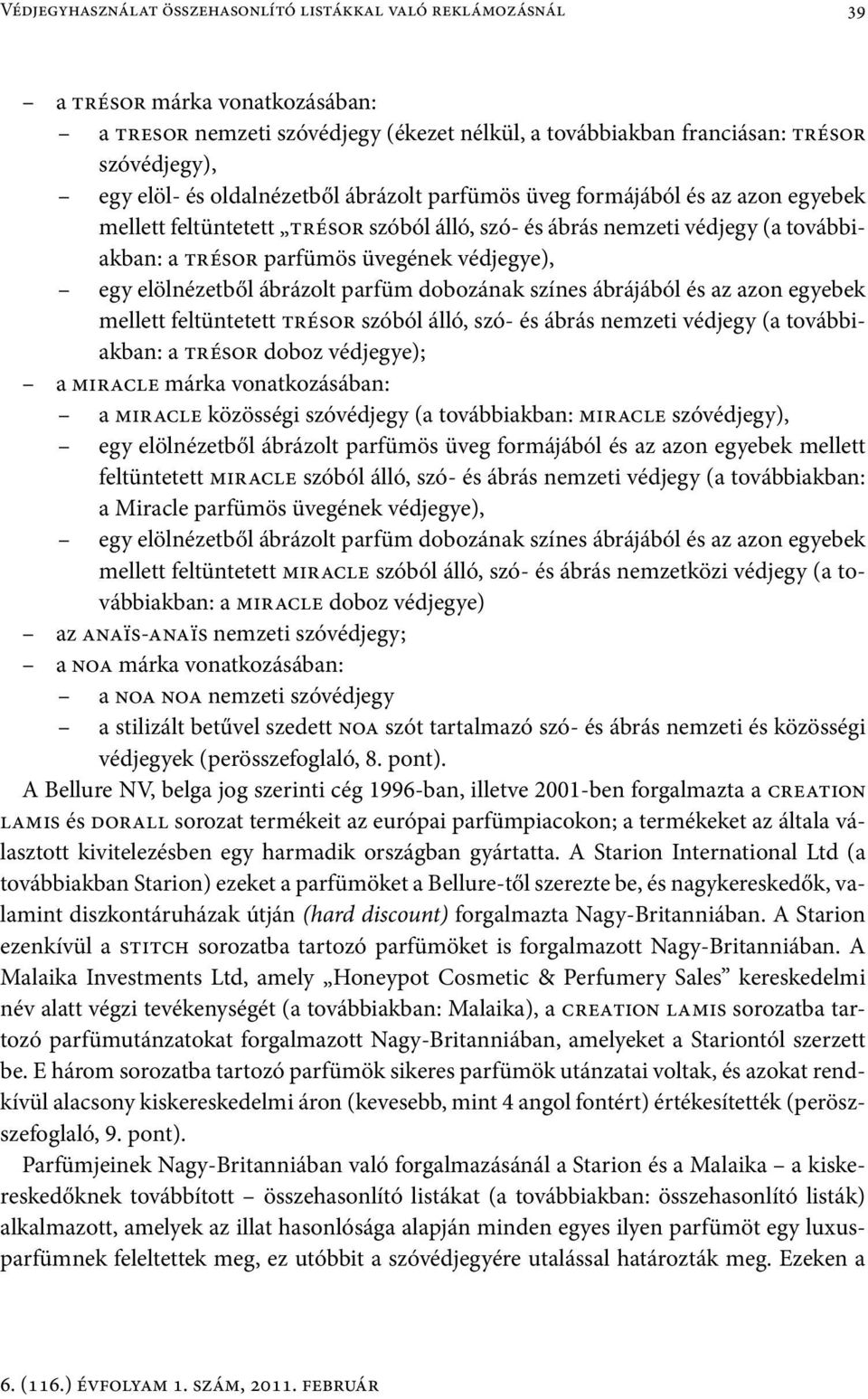 elölnézetből ábrázolt parfüm dobozának színes ábrájából és az azon egyebek mellett feltüntetett trésor szóból álló, szó- és ábrás nemzeti védjegy (a továbbiakban: a trésor doboz védjegye); a miracle