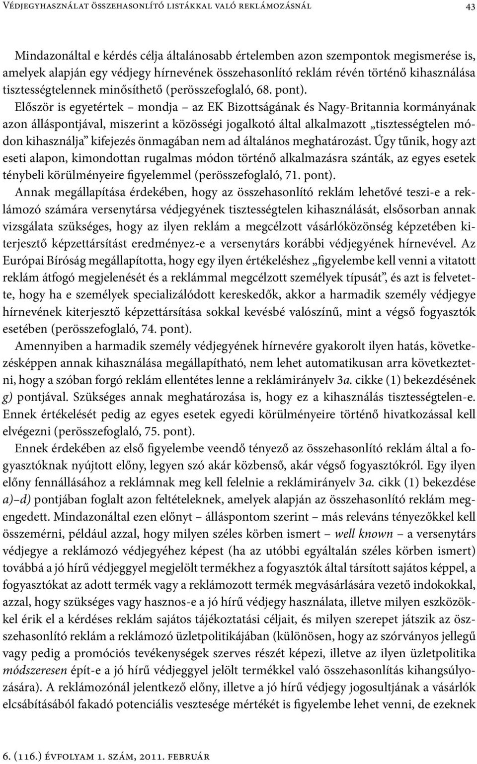 Először is egyetértek mondja az EK Bizottságának és Nagy-Britannia kormányának azon álláspontjával, miszerint a közösségi jogalkotó által alkalmazott tisztességtelen módon kihasználja kifejezés