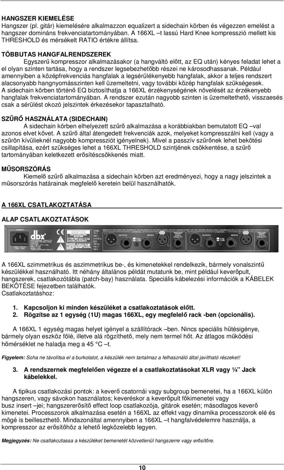 TÖBBUTAS HANGFALRENDSZEREK Egyszerű kompresszor alkalmazásakor (a hangváltó előtt, az EQ után) kényes feladat lehet a el olyan szinten tartása, hogy a rendszer legsebezhetőbb részei ne