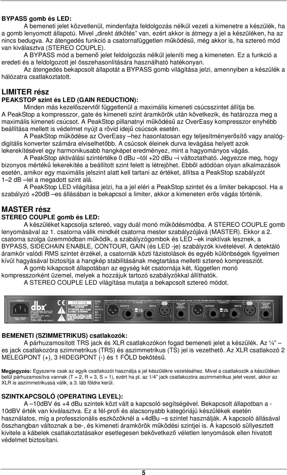 Az átengedés funkció a csatornafüggetlen működésű, még akkor is, ha sztereó mód van kiválasztva (STEREO COUPLE). A BYPASS mód a bemenő jelet feldolgozás nélkül jeleníti meg a kimeneten.