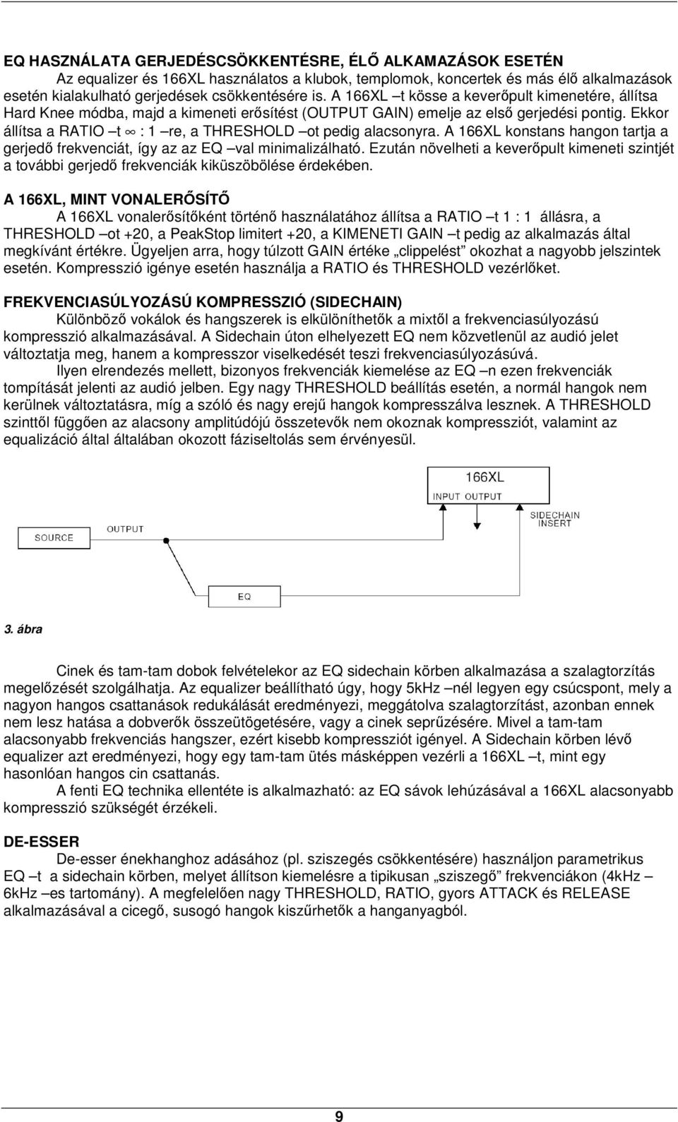 Ekkor állítsa a RATIO t : 1 re, a THRESHOLD ot pedig alacsonyra. A 166XL konstans hangon tartja a gerjedő frekvenciát, így az az EQ val minimalizálható.