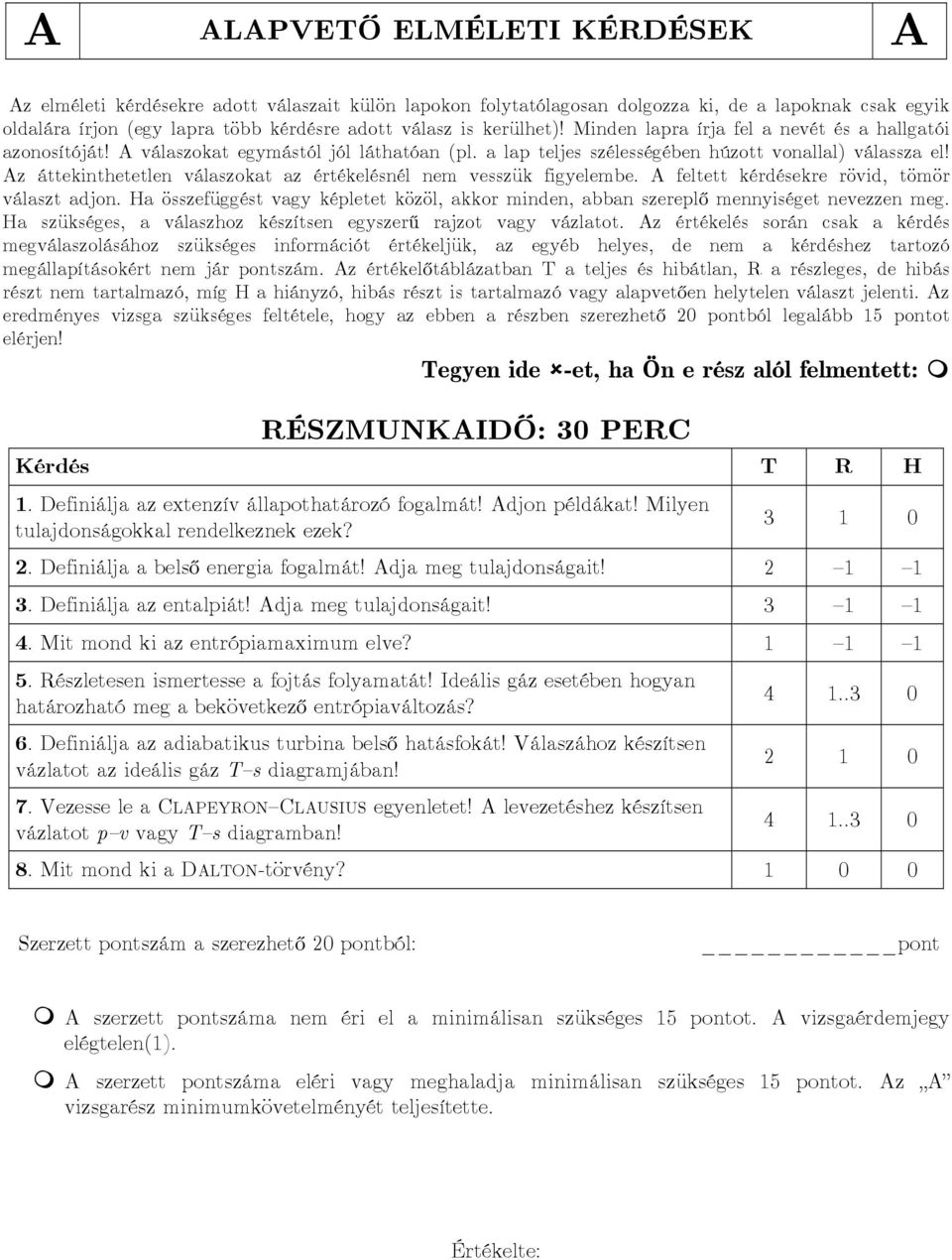 Az áttekinthetetlen válaszokat az értékelésnél nem vesszük figyelembe. A feltett kérdésekre rövid, tömör választ adjon.