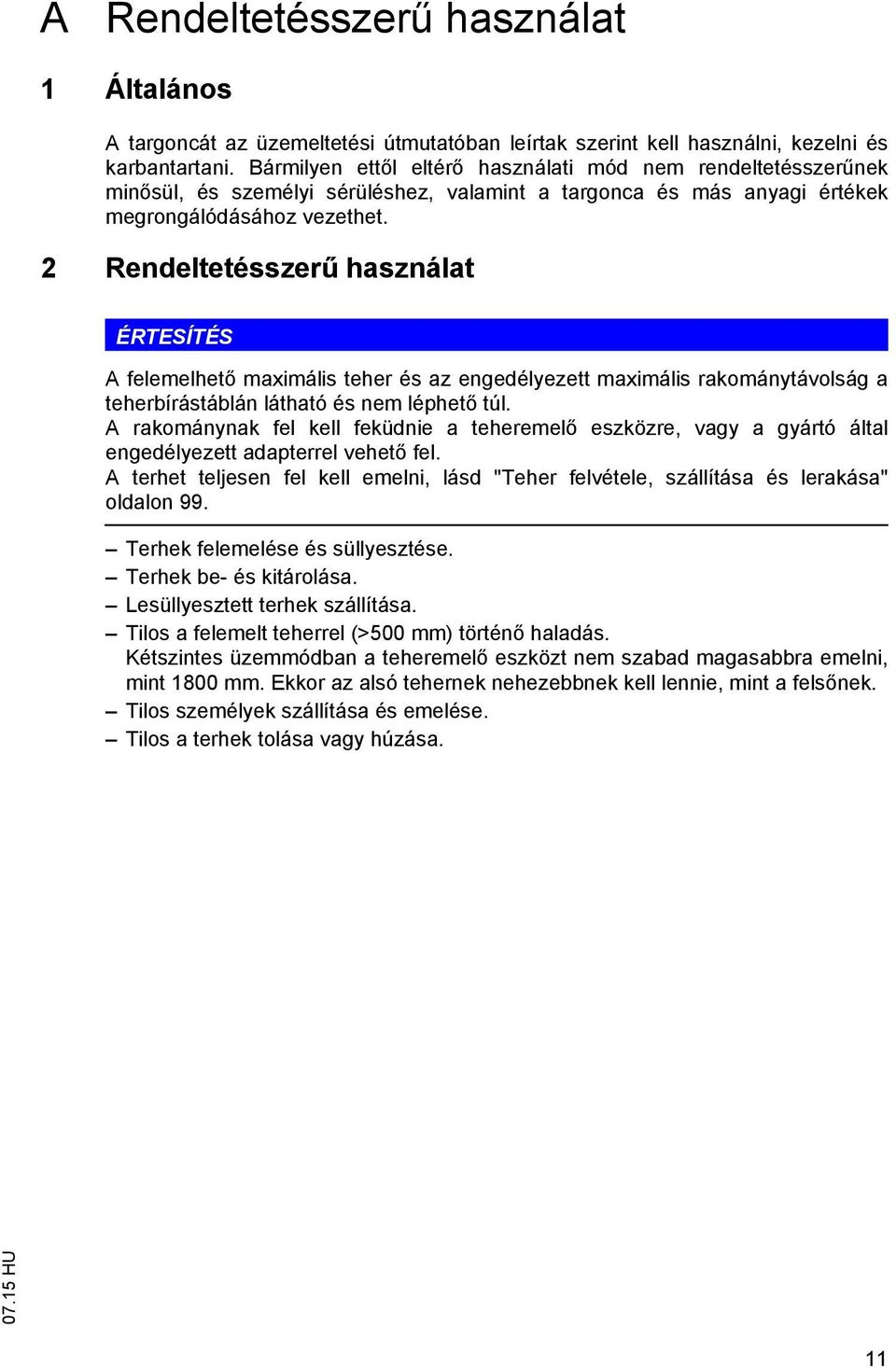 2 Rendeltetésszer használat ÉRTESÍTÉS A felemelhet maximális teher és az engedélyezett maximális rakománytávolság a teherbírástáblán látható és nem léphet túl.