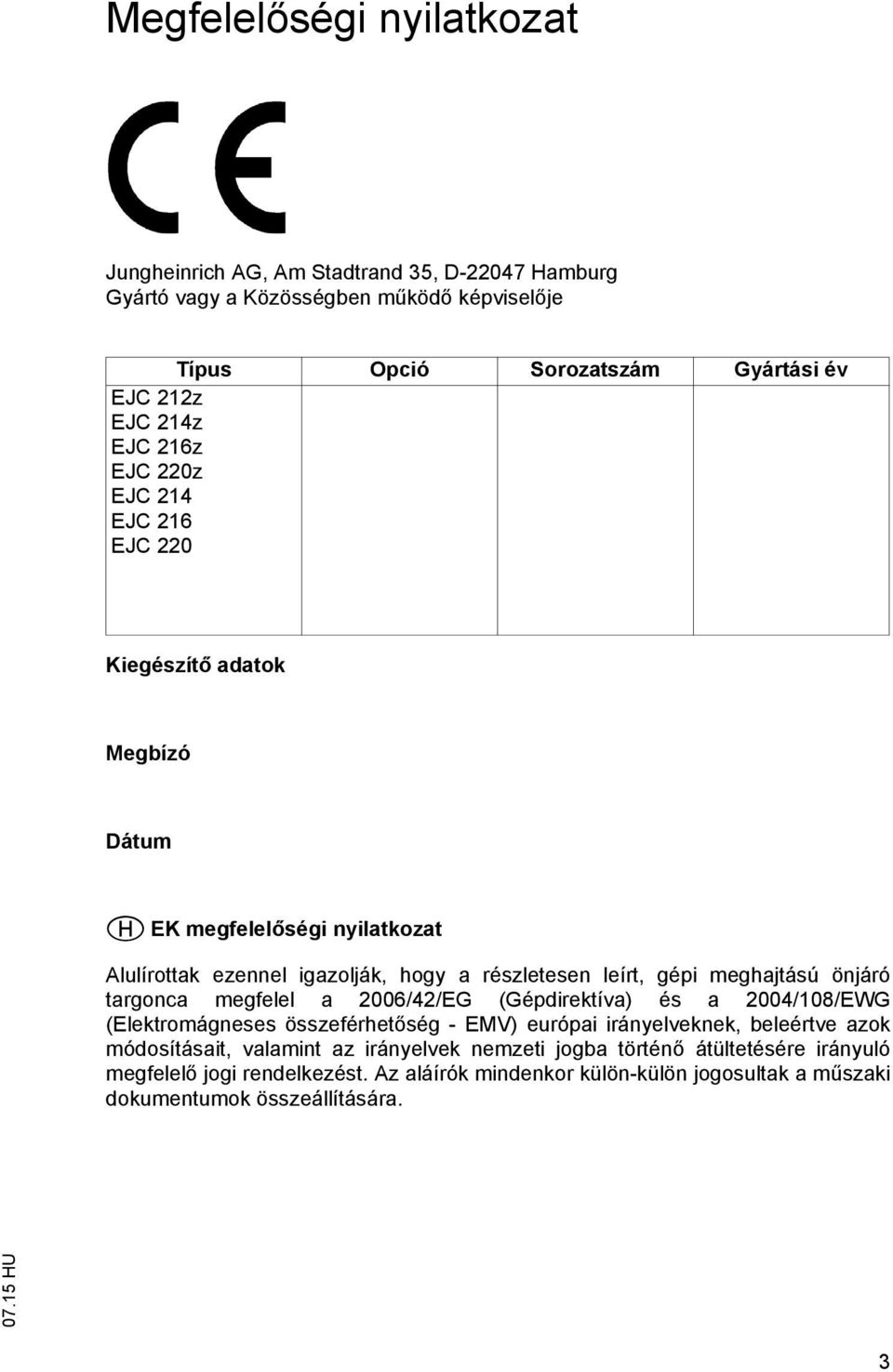 meghajtású önjáró targonca megfelel a 2006/42/EG (Gépdirektíva) és a 2004/108/EWG (Elektromágneses összeférhet ség - EMV) európai irányelveknek, beleértve azok módosításait,