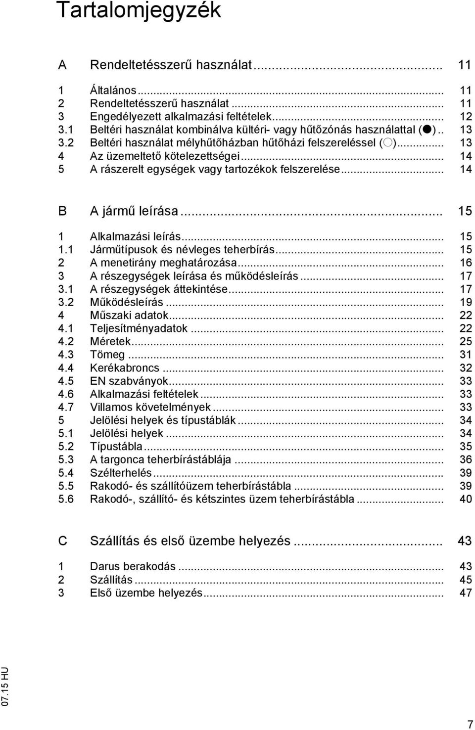 .. 14 5 A rászerelt egységek vagy tartozékok felszerelése... 14 B A járm leírása... 15 1 Alkalmazási leírás... 15 1.1 Járm típusok és névleges teherbírás... 15 2 A menetirány meghatározása.