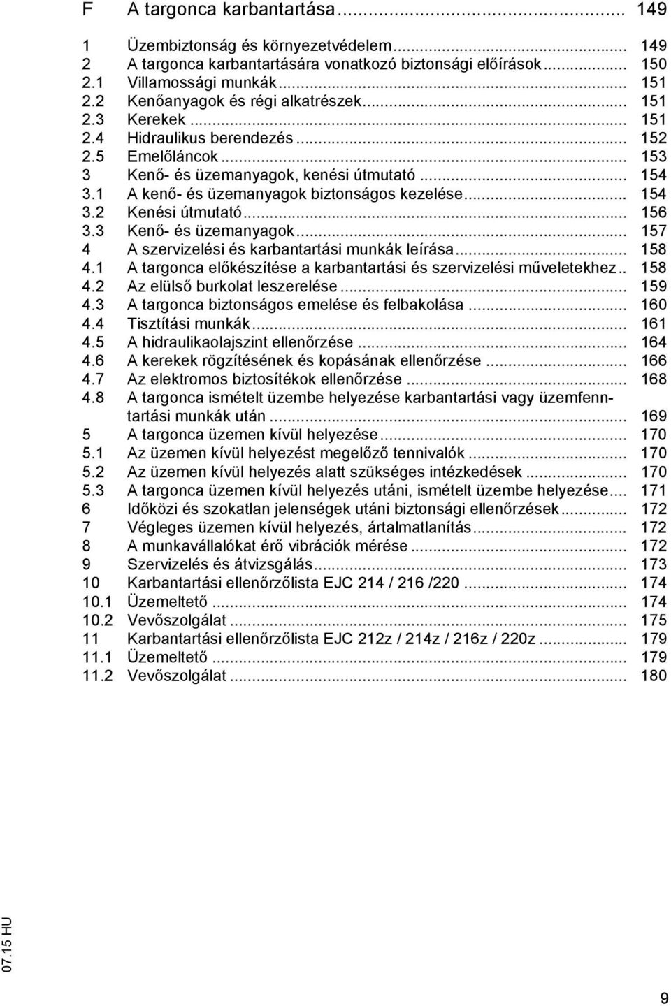 1 A ken - és üzemanyagok biztonságos kezelése... 154 3.2 Kenési útmutató... 156 3.3 Ken - és üzemanyagok... 157 4 A szervizelési és karbantartási munkák leírása... 158 4.