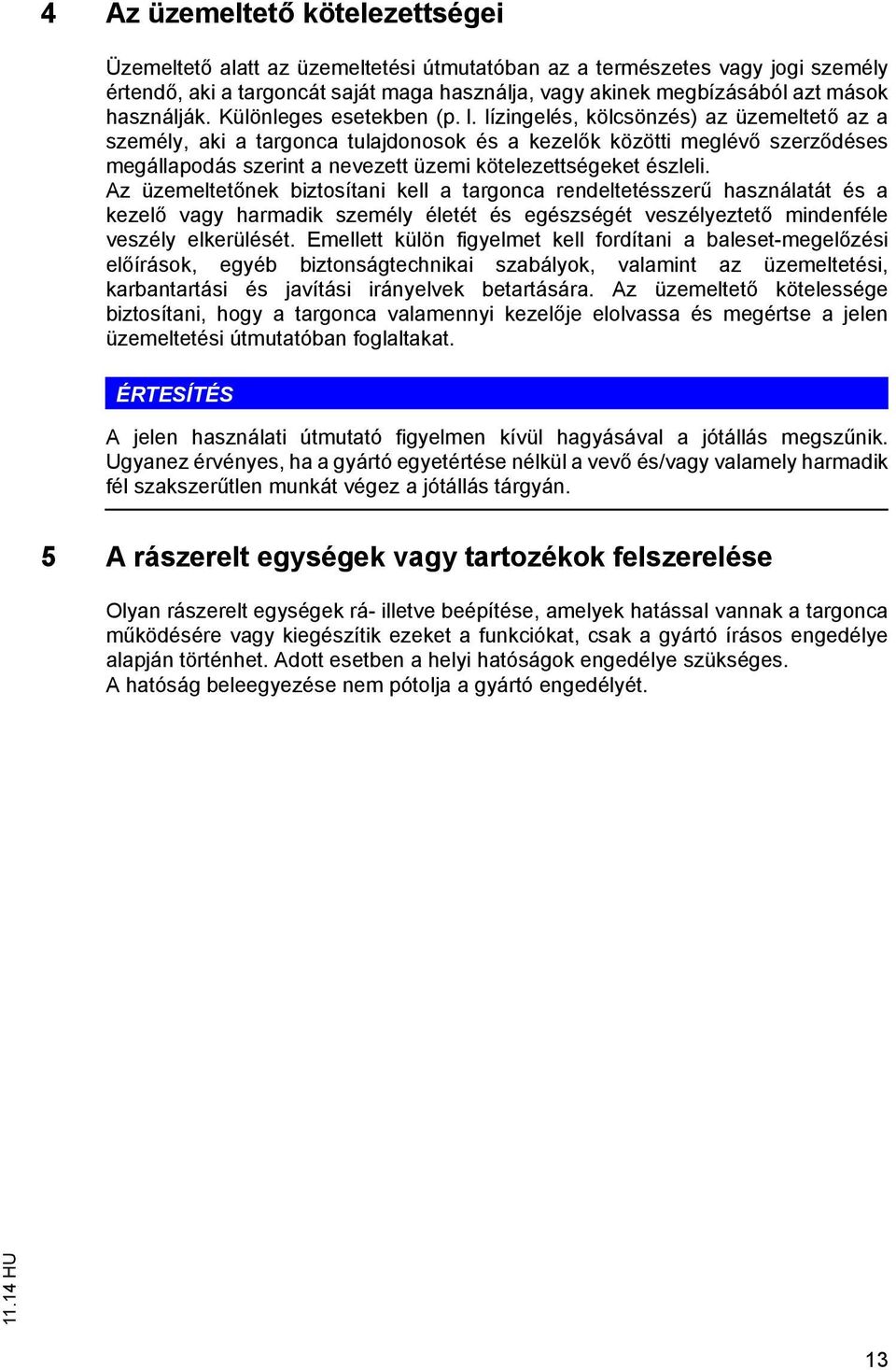 lízingelés, kölcsönzés) az üzemeltet az a személy, aki a targonca tulajdonosok és a kezel k közötti meglév szerz déses megállapodás szerint a nevezett üzemi kötelezettségeket észleli.