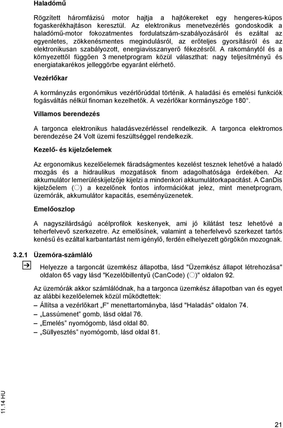 elektronikusan szabályozott, energiavisszanyer fékezésr l. A rakománytól és a környezett l függ en 3 menetprogram közül választhat: nagy teljesítmény és energiatakarékos jelleggörbe egyaránt elérhet.