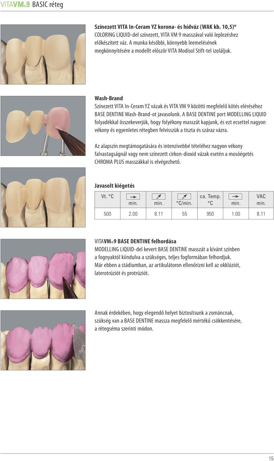 Wash-Brand Színezett VITA In-Ceram YZ vázak és VITA VM 9 közötti megfelelő kötés eléréséhez BASE DENTINE Wash-Brand-ot javasolunk.