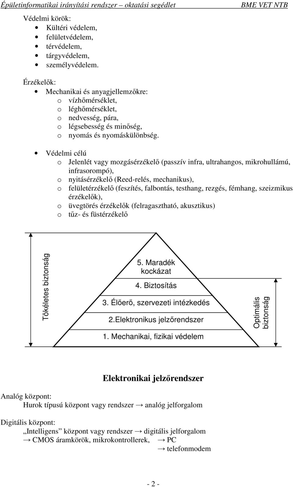 Védelmi célú o Jelenlét vagy mozgásérzékel (passzív infra, ultrahangos, mikrohullámú, infrasorompó), o nyitásérzékel (Reed-relés, mechanikus), o felületérzékel (feszítés, falbontás, testhang, rezgés,