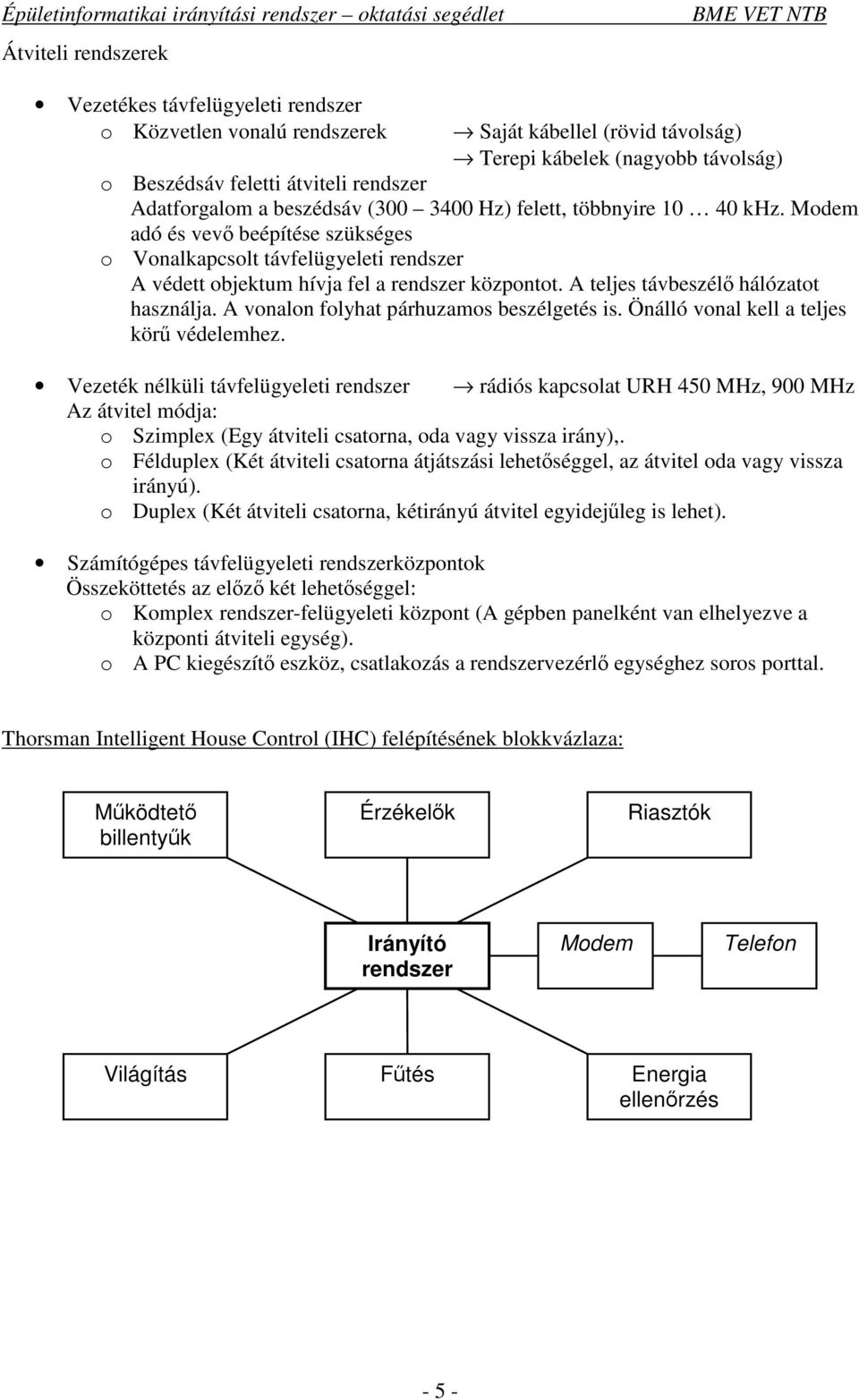 A vonalon folyhat párhuzamos beszélgetés is. Önálló vonal kell a teljes kör védelemhez.