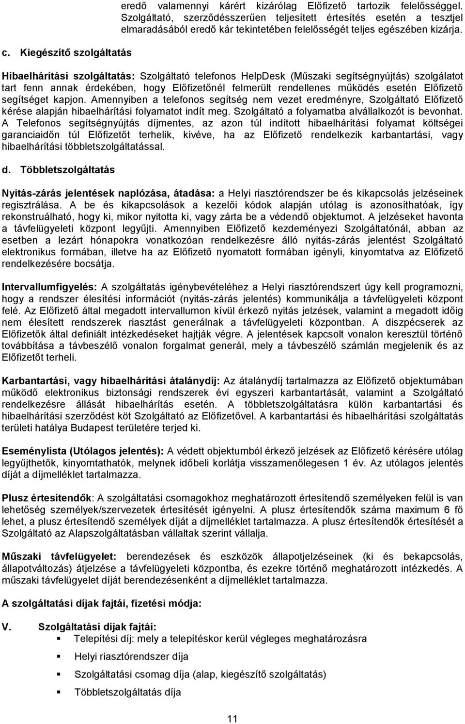 Hibaelhárítási szolgáltatás: Szolgáltató telefonos HelpDesk (Műszaki segítségnyújtás) szolgálatot tart fenn annak érdekében, hogy Előfizetőnél felmerült rendellenes működés esetén Előfizető