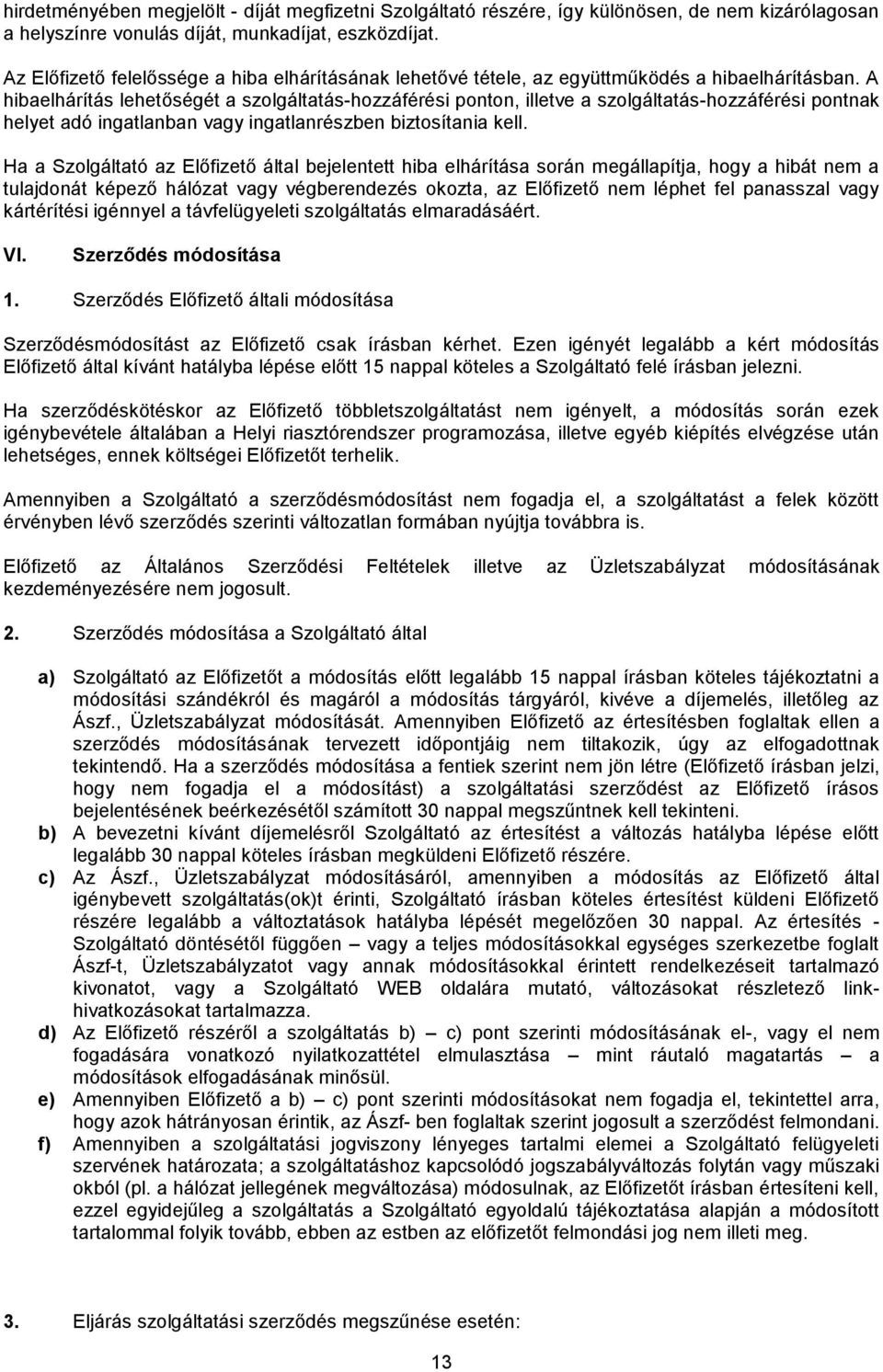 A hibaelhárítás lehetőségét a szolgáltatás-hozzáférési ponton, illetve a szolgáltatás-hozzáférési pontnak helyet adó ingatlanban vagy ingatlanrészben biztosítania kell.