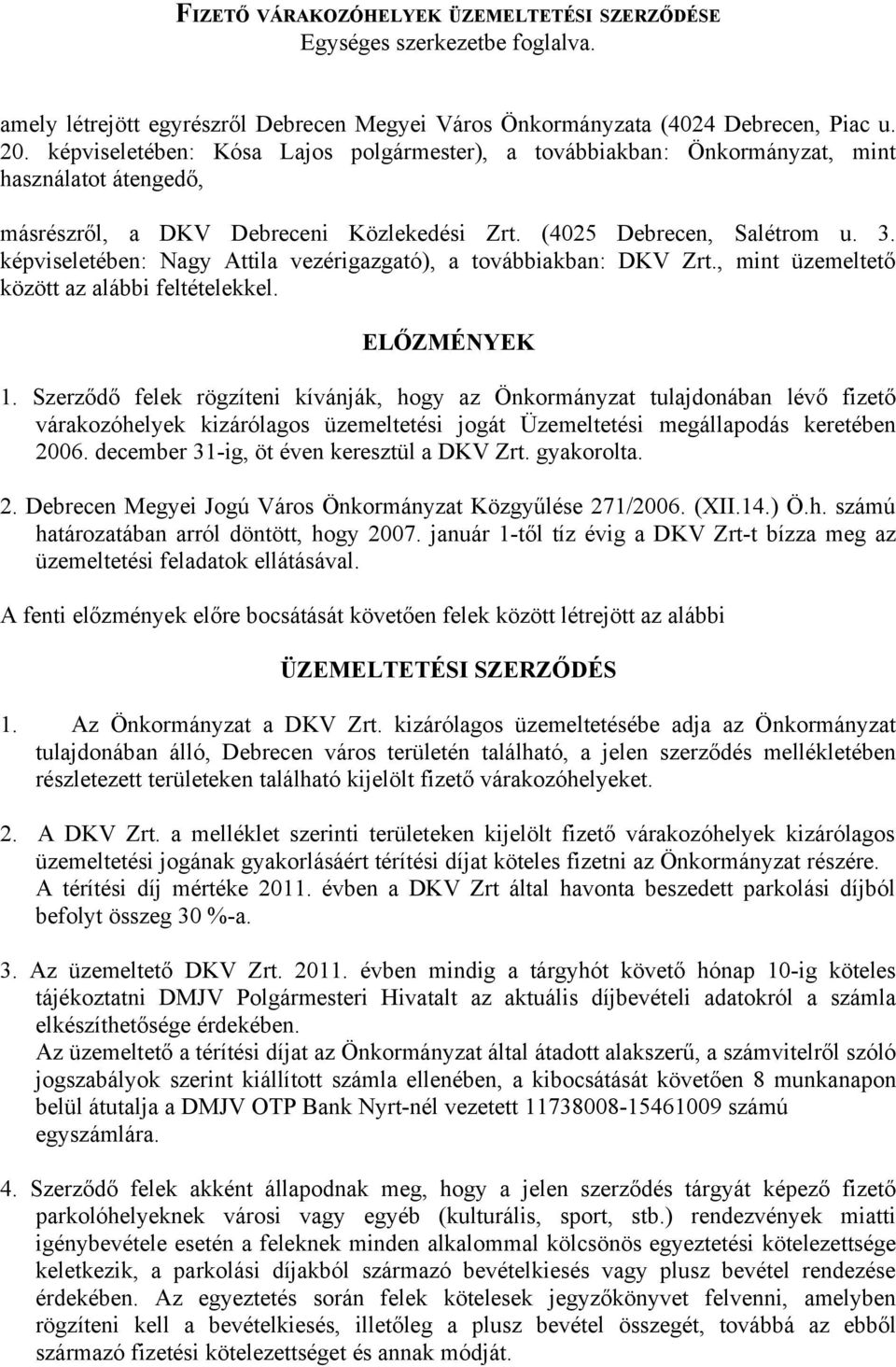 képviseletében: Nagy Attila vezérigazgató), a továbbiakban: DKV Zrt., mint üzemeltető között az alábbi feltételekkel. ELŐZMÉNYEK 1.