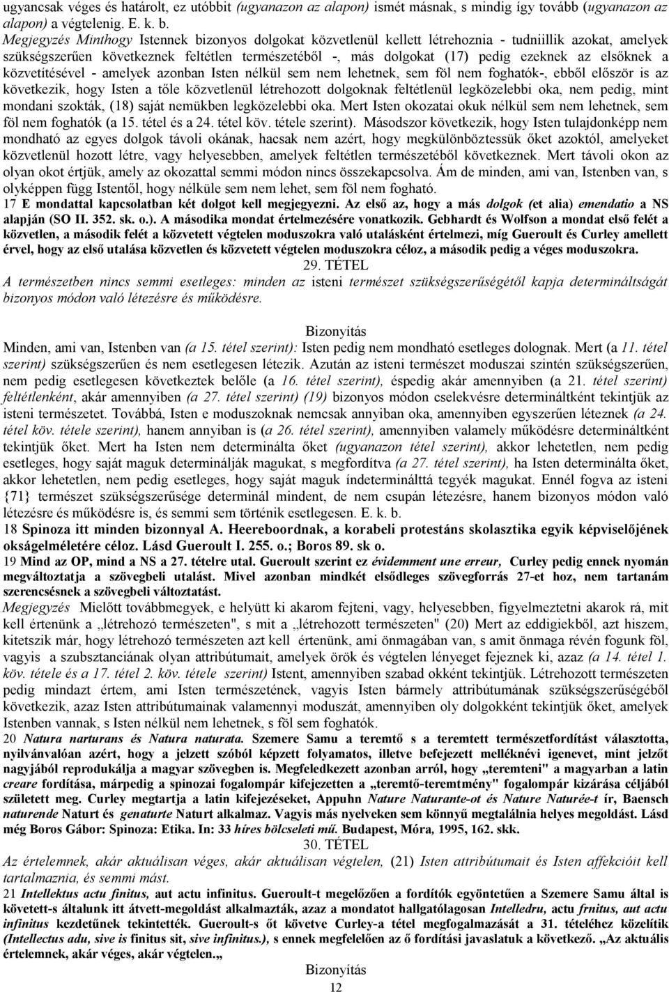 elsőknek a közvetítésével - amelyek azonban Isten nélkül sem nem lehetnek, sem föl nem foghatók-, ebből először is az következik, hogy Isten a tőle közvetlenül létrehozott dolgoknak feltétlenül