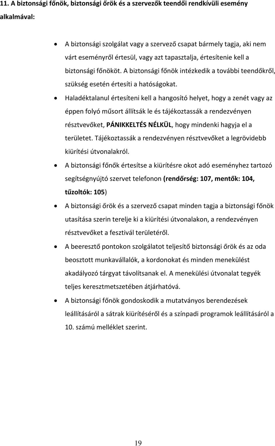 Haladéktalanul értesíteni kell a hangosító helyet, hogy a zenét vagy az éppen folyó műsort állítsák le és tájékoztassák a rendezvényen résztvevőket, PÁNIKKELTÉS NÉLKÜL, hogy mindenki hagyja el a