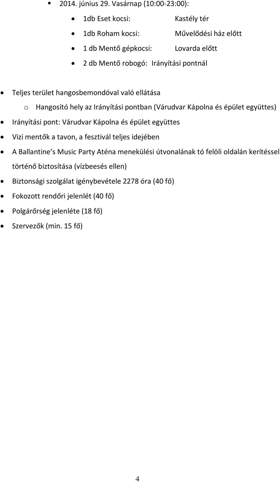 Teljes terület hangosbemondóval való ellátása o Hangosító hely az Irányítási pontban (Várudvar Kápolna és épület együttes) Irányítási pont: Várudvar Kápolna és épület