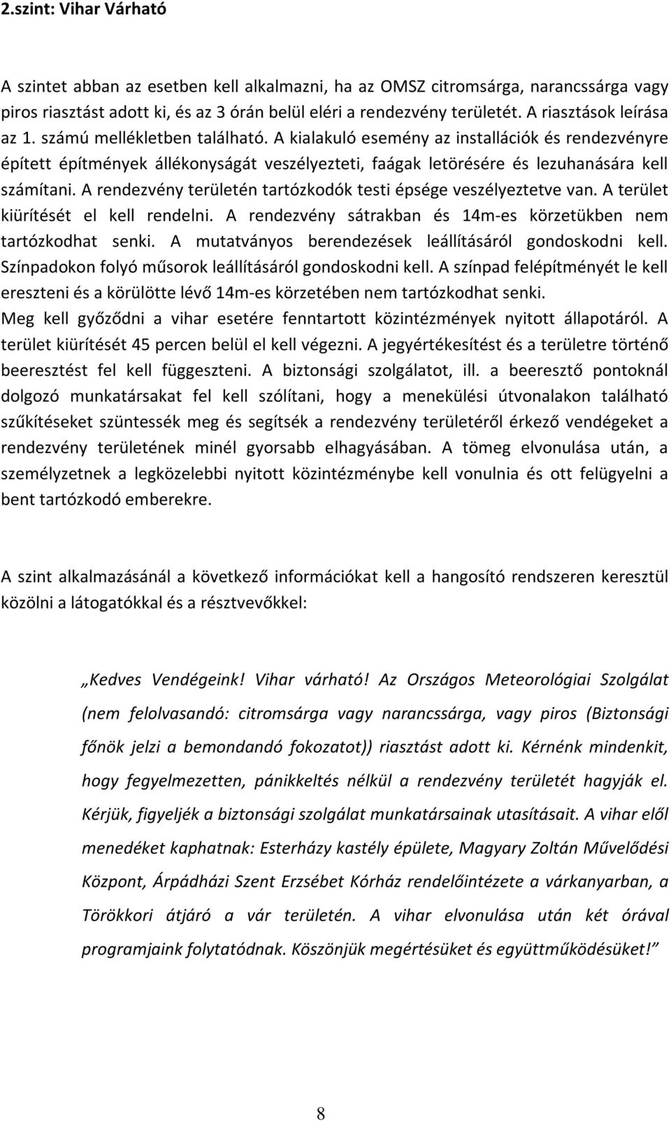 A kialakuló esemény az installációk és rendezvényre épített építmények állékonyságát veszélyezteti, faágak letörésére és lezuhanására kell számítani.