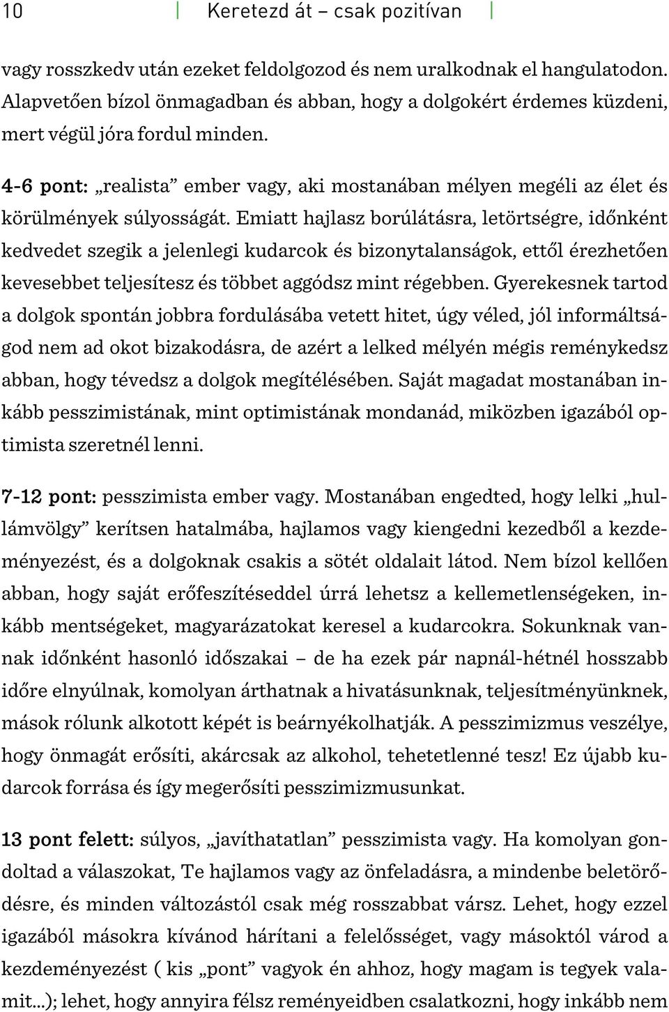 Emiatt hajlasz borúlátásra, letörtségre, időnként kedvedet szegik a jelenlegi kudarcok és bizonytalanságok, ettől érezhetően kevesebbet teljesítesz és többet aggódsz mint régebben.
