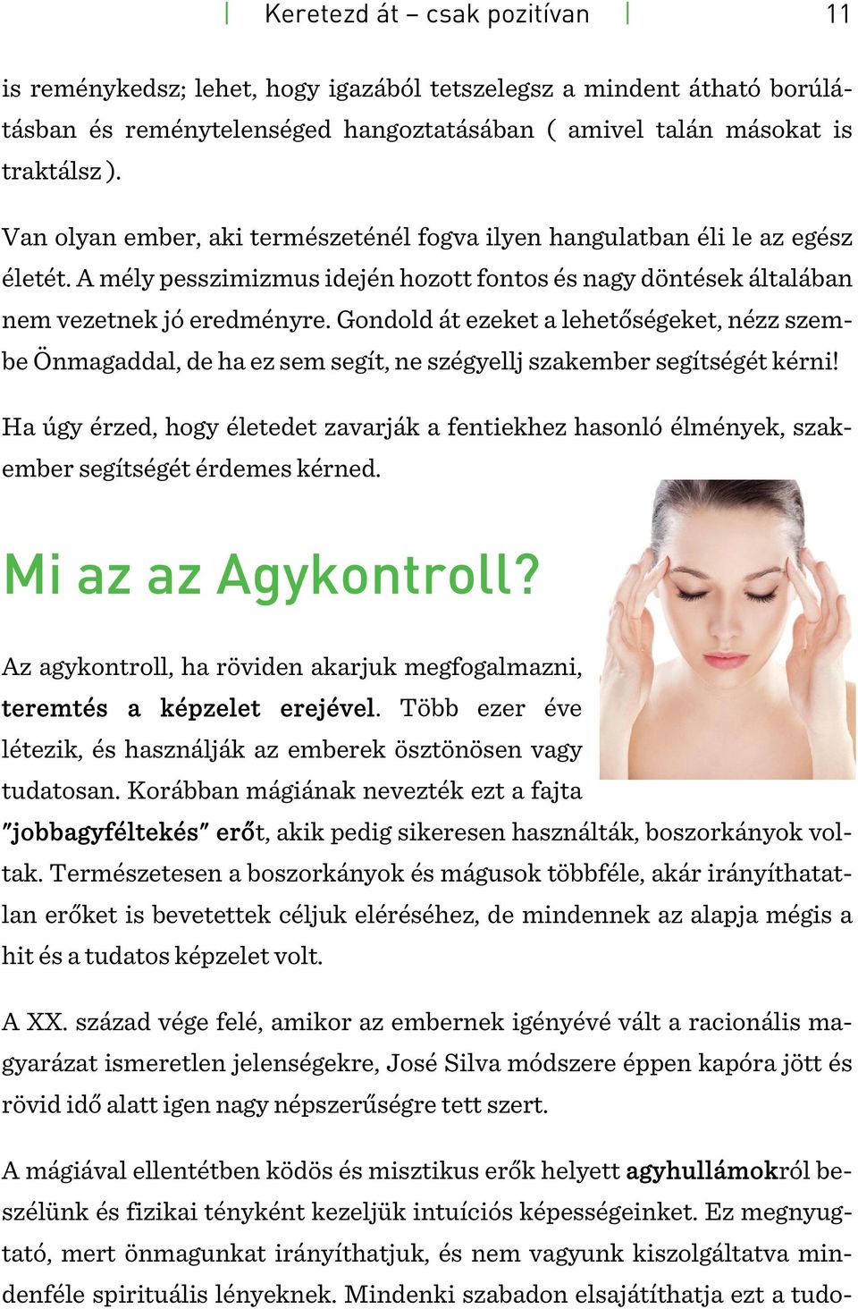 Gondold át ezeket a lehetőségeket, nézz szembe Önmagaddal, de ha ez sem segít, ne szégyellj szakember segítségét kérni!