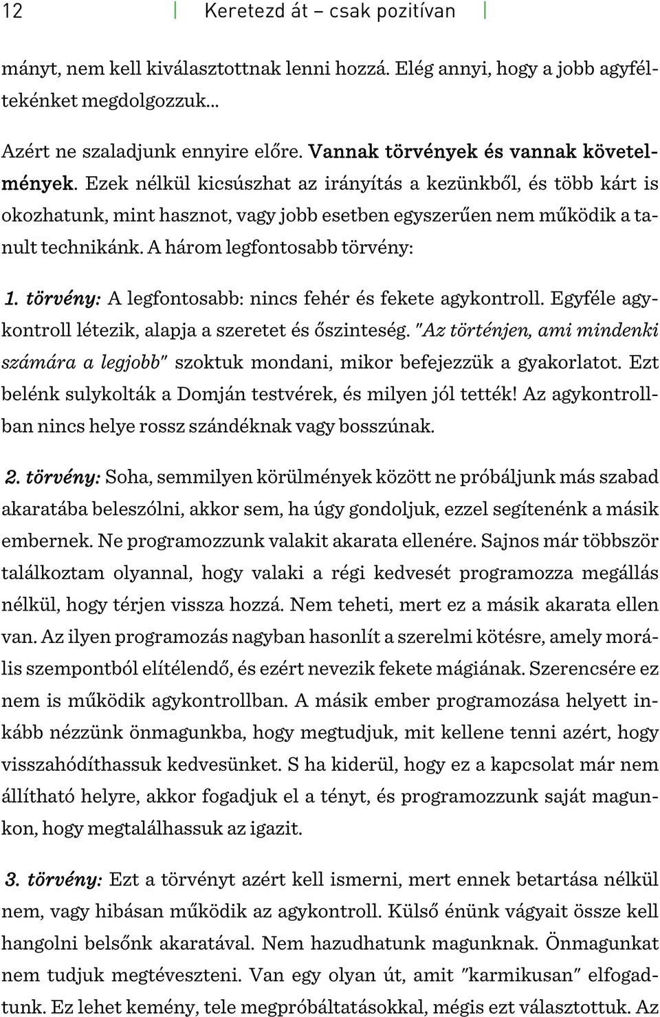 A három legfontosabb törvény: 1. törvény: A legfontosabb: nincs fehér és fekete agykontroll. Egyféle agykontroll létezik, alapja a szeretet és őszinteség.