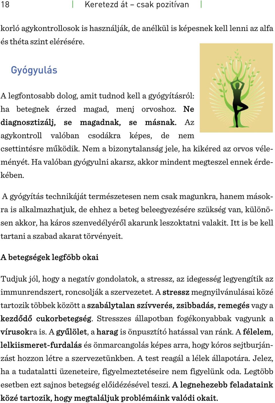Az agykontroll valóban csodákra képes, de nem csettintésre működik. Nem a bizonytalanság jele, ha kikéred az orvos véleményét. Ha valóban gyógyulni akarsz, akkor mindent megteszel ennek érdekében.