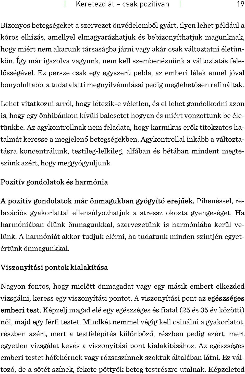 Ez persze csak egy egyszerű példa, az emberi lélek ennél jóval bonyolultabb, a tudatalatti megnyilvánulásai pedig meglehetősen rafináltak.