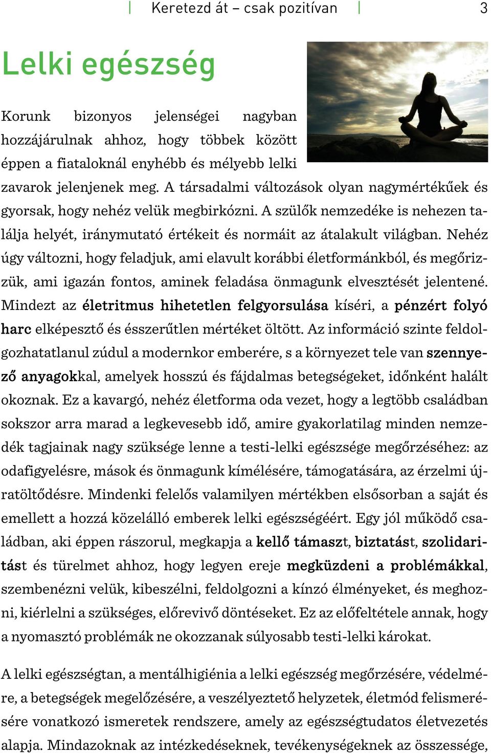 Nehéz úgy változni, hogy feladjuk, ami elavult korábbi életformánkból, és megőrizzük, ami igazán fontos, aminek feladása önmagunk elvesztését jelentené.