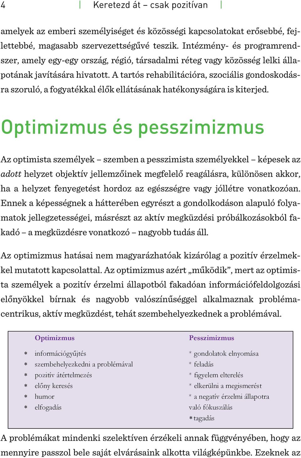 A tartós rehabilitációra, szociális gondoskodásra szoruló, a fogyatékkal élők ellátásának hatékonyságára is kiterjed.