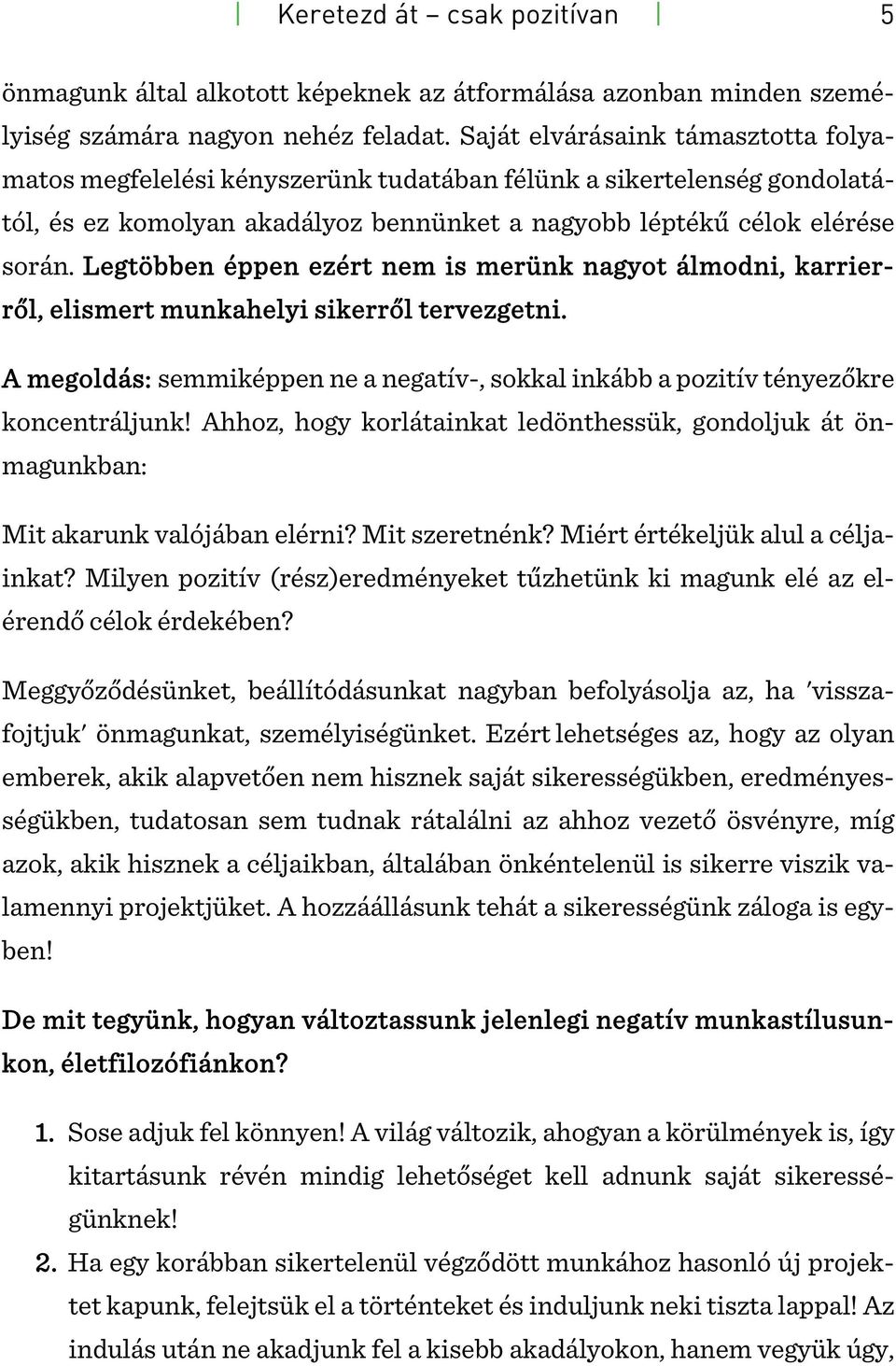 Legtöbben éppen ezért nem is merünk nagyot álmodni, karrierről, elismert munkahelyi sikerről tervezgetni. A megoldás: semmiképpen ne a negatív-, sokkal inkább a pozitív tényezőkre koncentráljunk!