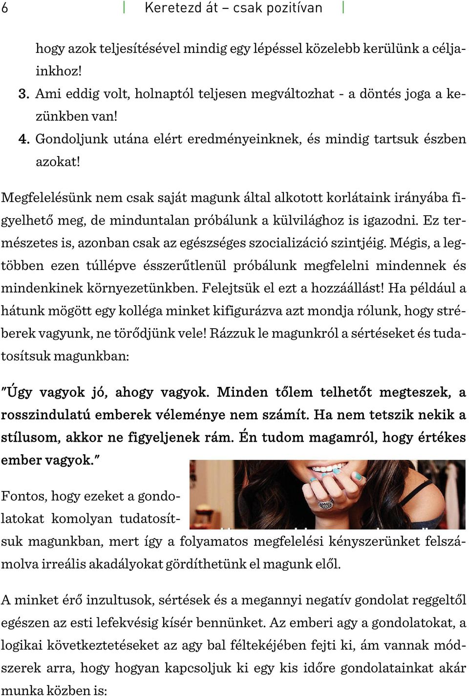 Megfelelésünk nem csak saját magunk által alkotott korlátaink irányába figyelhető meg, de minduntalan próbálunk a külvilághoz is igazodni.
