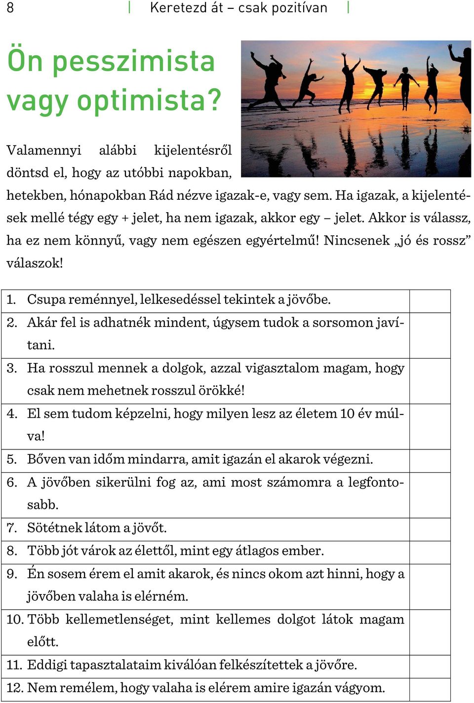 Csupa reménnyel, lelkesedéssel tekintek a jövőbe. 2. Akár fel is adhatnék mindent, úgysem tudok a sorsomon javítani. 3.