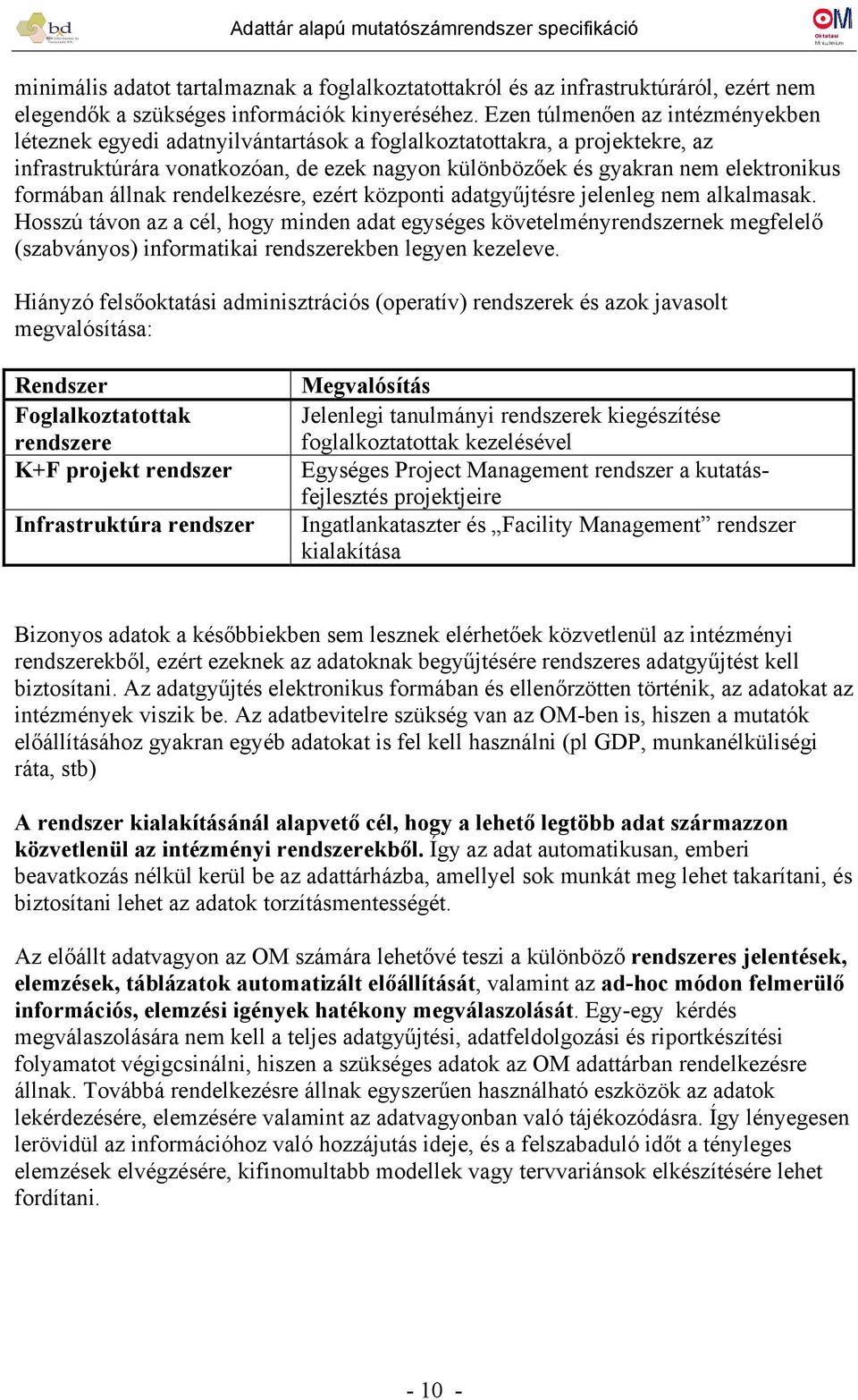 formában állnak rendelkezésre, ezért központi adatgyűjtésre jelenleg nem alkalmasak.