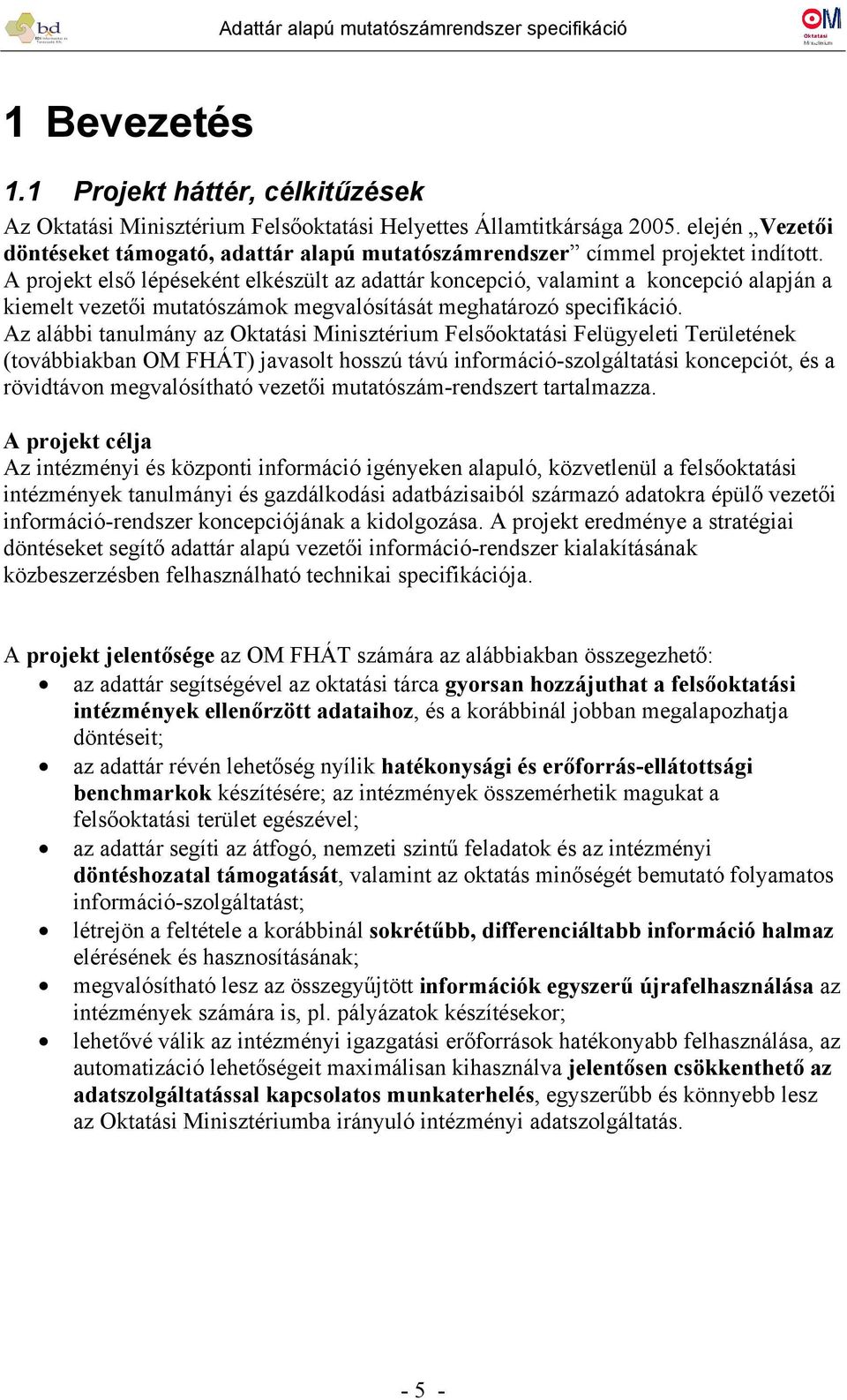 A projekt első lépéseként elkészült az adattár koncepció, valamint a koncepció alapján a kiemelt vezetői mutatószámok megvalósítását meghatározó specifikáció.