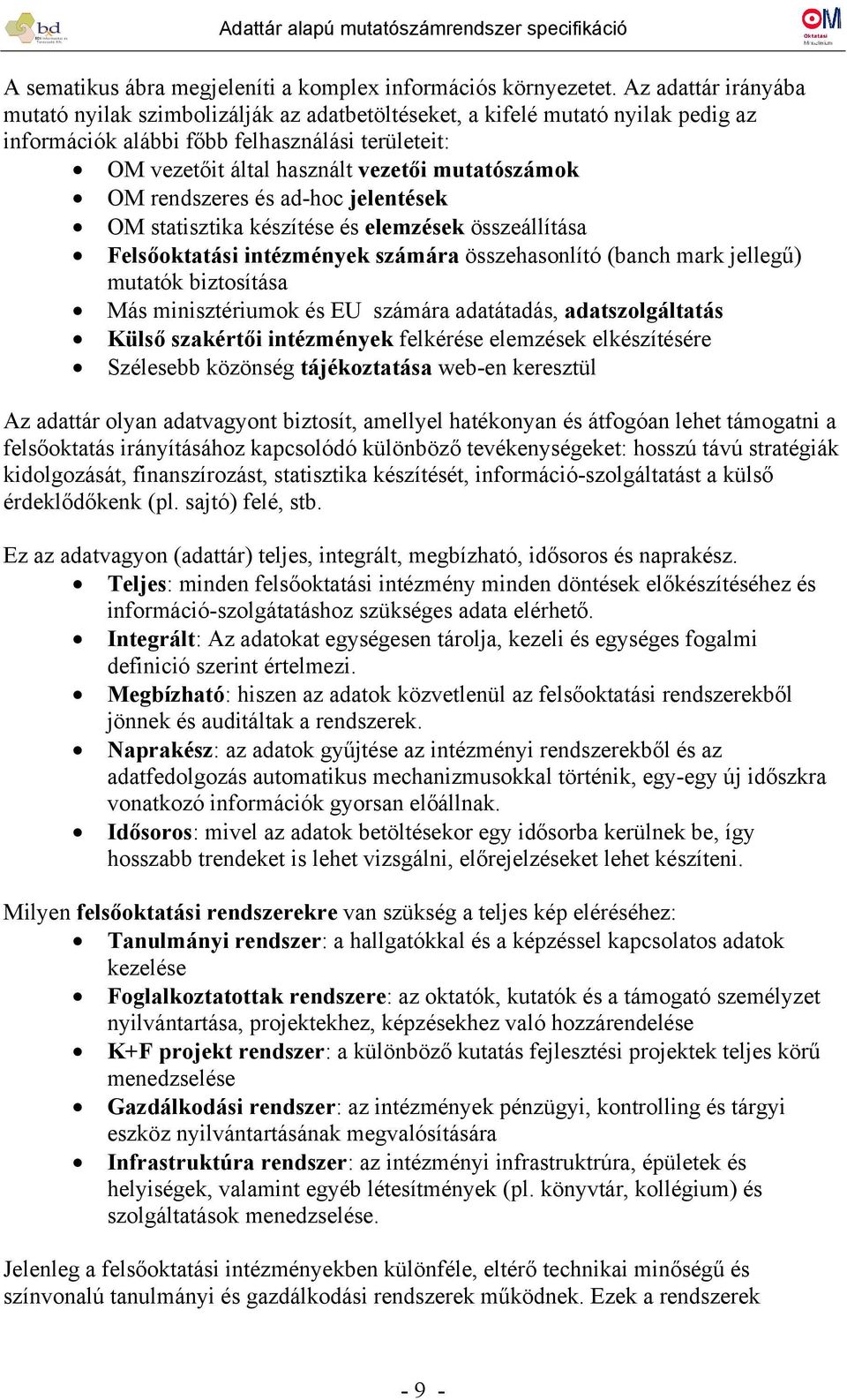 OM rendszeres és ad-hoc jelentések OM statisztika készítése és elemzések összeállítása Felsőoktatási intézmények számára összehasonlító (banch mark jellegű) mutatók biztosítása Más minisztériumok és