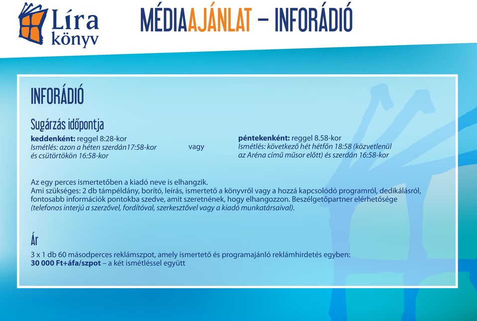 Ami szükséges: 2 db támpéldány, borító, leírás, ismertető a könyvről vagy a hozzá kapcsolódó programról, dedikálásról, fontosabb információk pontokba szedve, amit szeretnének, hogy elhangozzon.