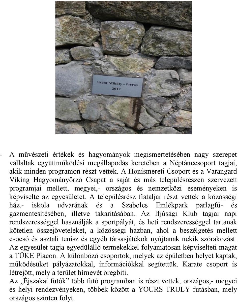 A településrész fiataljai részt vettek a közösségi ház,- iskola udvarának és a Szabolcs Emlékpark parlagfű- és gazmentesítésében, illetve takarításában.