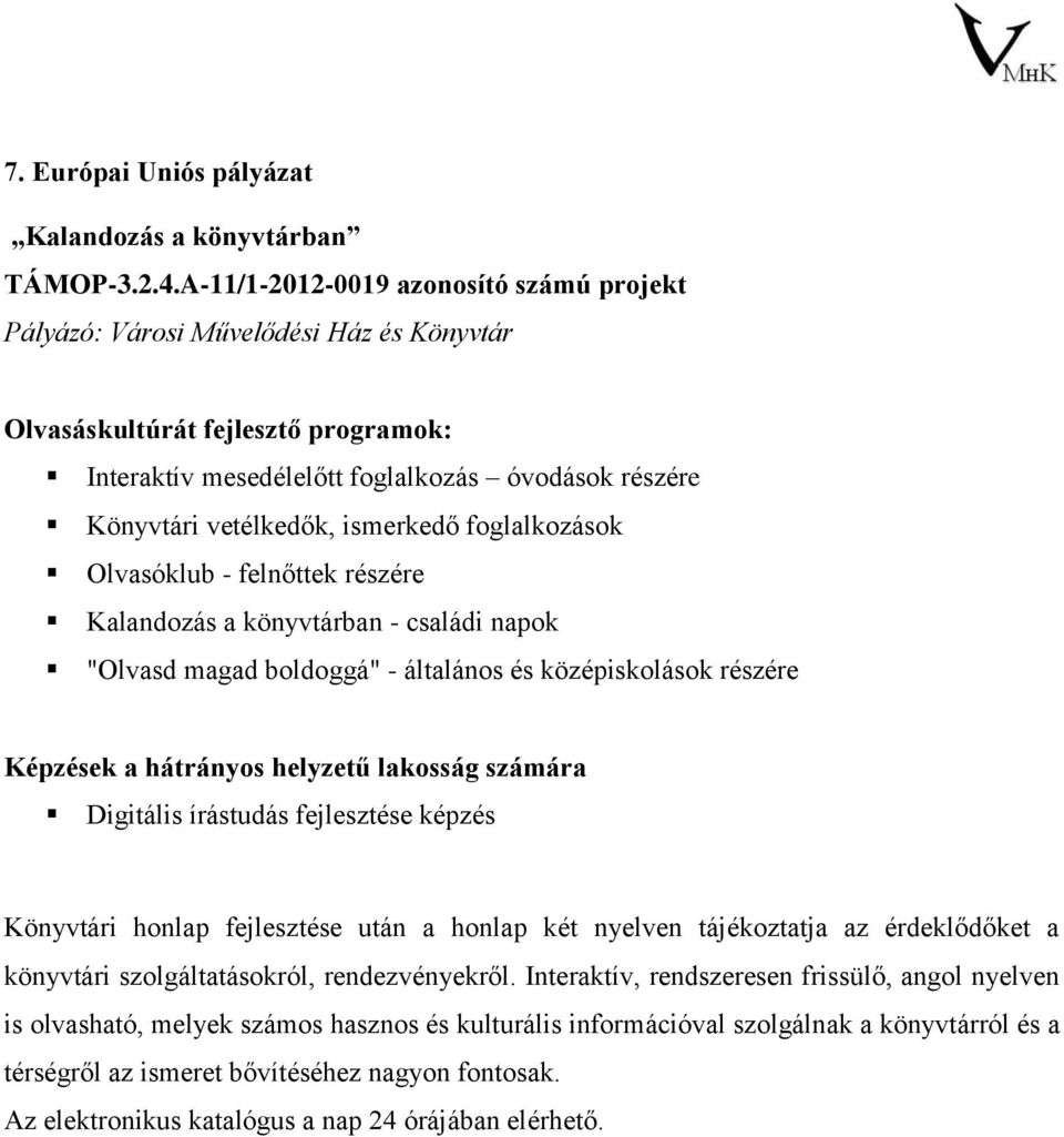 ismerkedő foglalkozások Olvasóklub - felnőttek részére Kalandozás a könyvtárban - családi napok "Olvasd magad boldoggá" - általános és középiskolások részére Képzések a hátrányos helyzetű lakosság