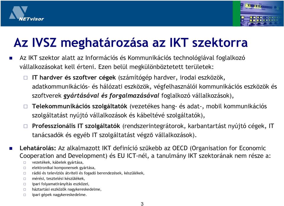 szoftverek gyártásával és forgalmazásával foglalkozó vállalkozások), Telekommunikációs szolgáltatók (vezetékes hang- és adat-, mobil kommunikációs szolgáltatást nyújtó vállalkozások és kábeltévé