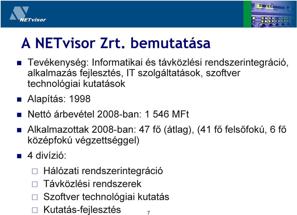 szolgáltatások, szoftver technológiai kutatások Alapítás: 1998 Nettó árbevétel 2008-ban: 1 546 MFt