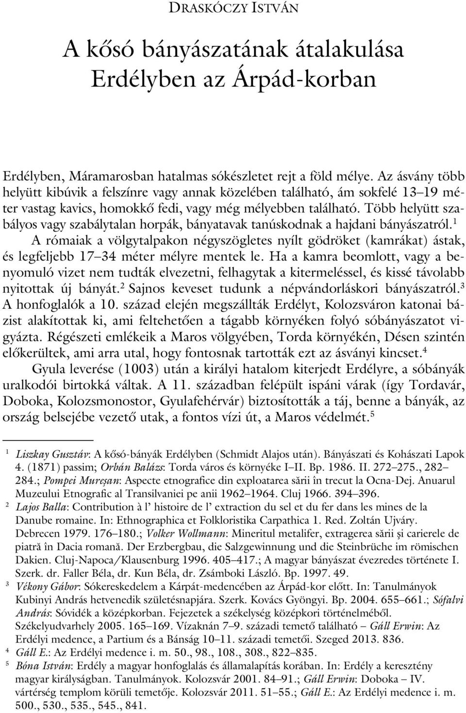 Több helyütt szabályos vagy szabálytalan horpák, bányatavak tanúskodnak a hajdani bányászatról.