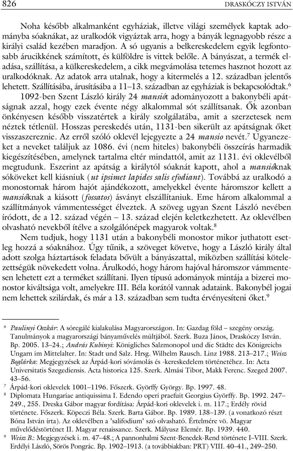 A bányászat, a termék eladása, szállítása, a külkereskedelem, a cikk megvámolása tetemes hasznot hozott az uralkodóknak. Az adatok arra utalnak, hogy a kitermelés a 12. században jelentős lehetett.
