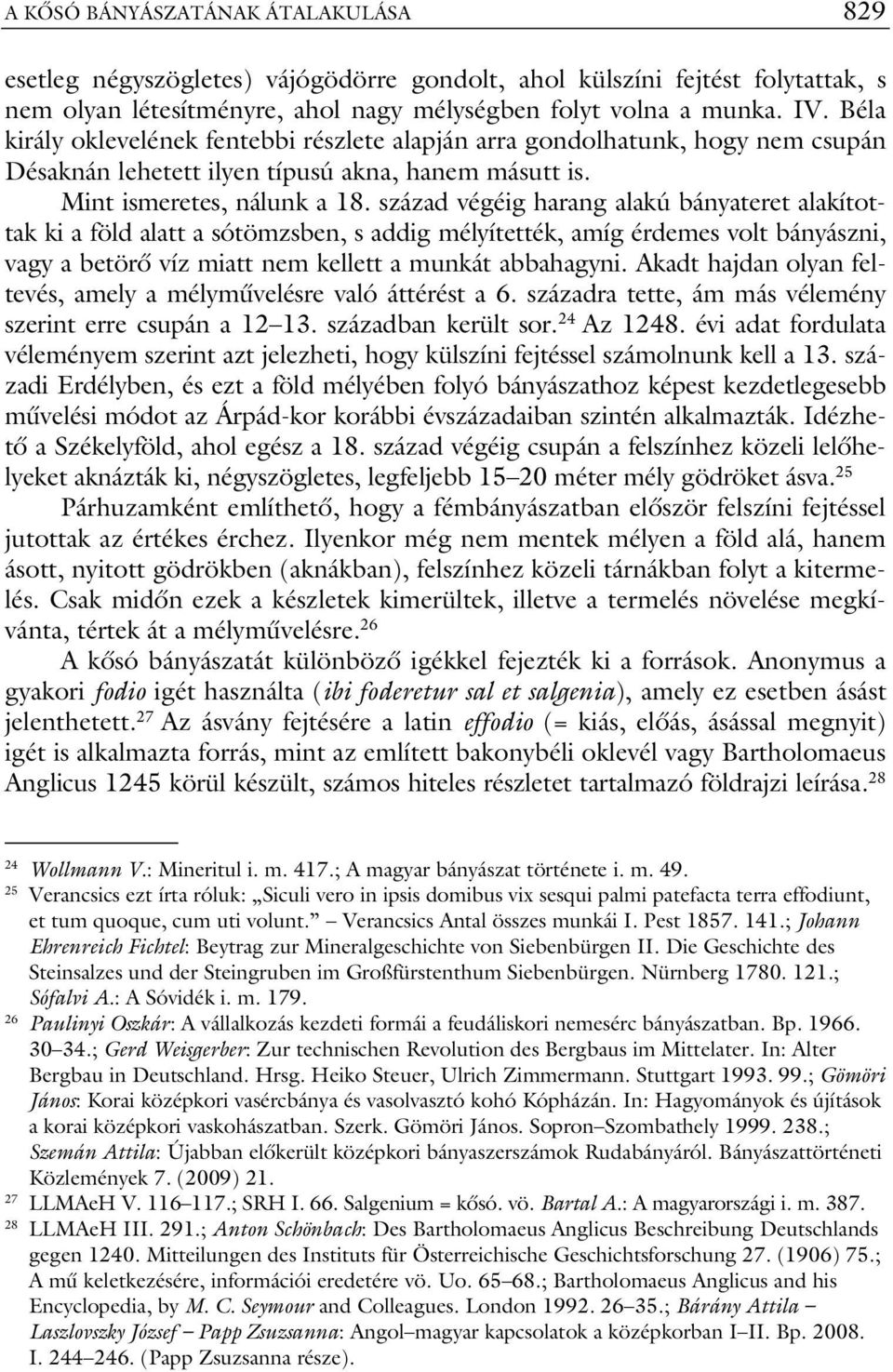 század végéig harang alakú bányateret alakítottak ki a föld alatt a sótömzsben, s addig mélyítették, amíg érdemes volt bányászni, vagy a betörő víz miatt nem kellett a munkát abbahagyni.