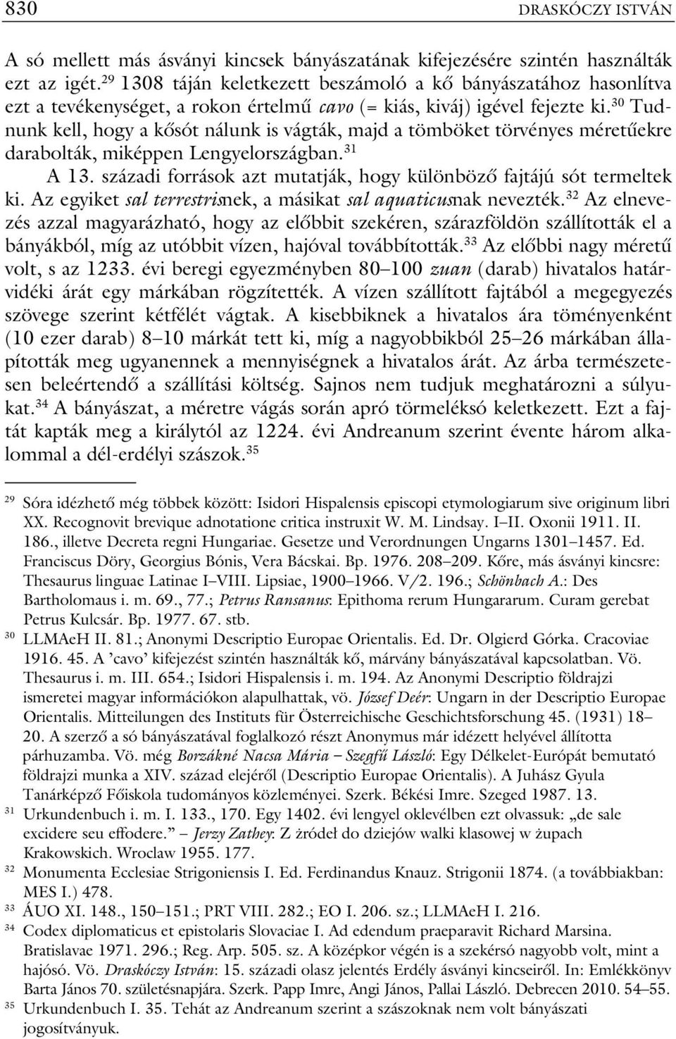 30 Tudnunk kell, hogy a kősót nálunk is vágták, majd a tömböket törvényes méretűekre darabolták, miképpen Lengyelországban. 31 A 13.