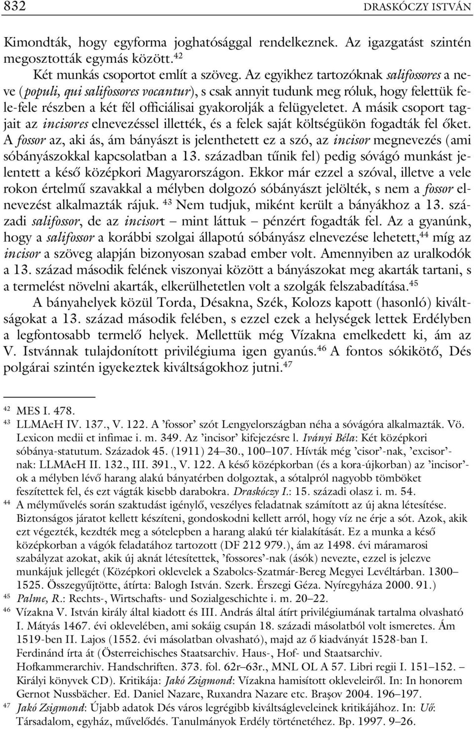 A másik csoport tagjait az incisores elnevezéssel illették, és a felek saját költségükön fogadták fel őket.