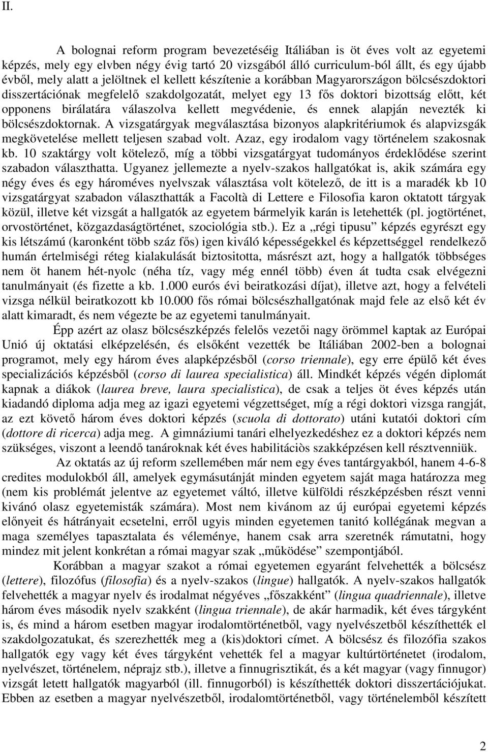 kellett megvédenie, és ennek alapján nevezték ki bölcsészdoktornak. A vizsgatárgyak megválasztása bizonyos alapkritériumok és alapvizsgák megkövetelése mellett teljesen szabad volt.