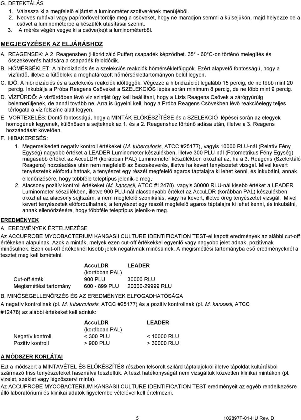 A mérés végén vegye ki a csöve(ke)t a luminométerből. MEGJEGYZÉSEK AZ ELJÁRÁSHOZ A. REAGENSEK: A 2. Reagensben (Hibridizáló Puffer) csapadék képződhet.